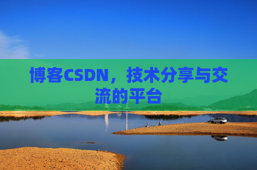 博客CSDN，技术分享与交流的平台